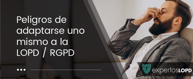 La LOPD y los peligros de adaptarse uno mismo/a
