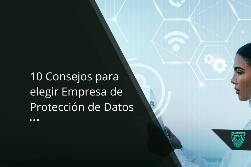 10 Consejos para elegir BIEN una empresa de Protección de Datos