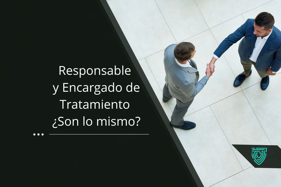 Responsable y Encargado de Tratamiento ¿Son lo mismo?