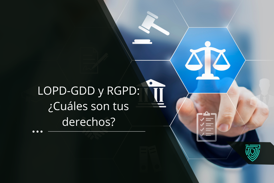 LOPD-GDD y RGPD: ¿Cuáles son tus derechos?