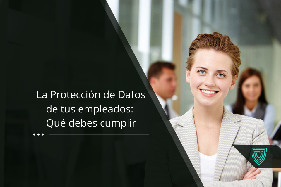 La protección de datos de tus empleados: Qué debes cumplir